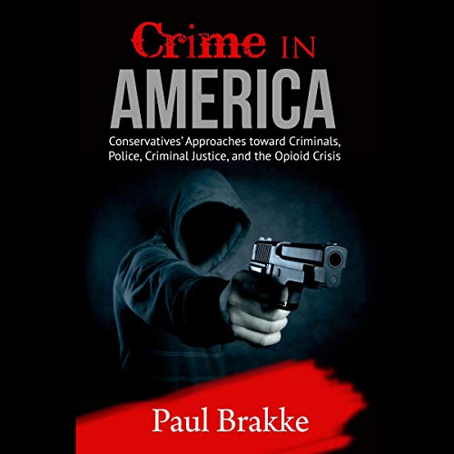 Crime in America: Conservatives' Approaches Toward Criminals, Police, Criminal Justice, and the Opioid Crisis