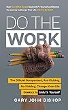 Do the Work: The Official Unrepentant, Ass-Kicking, No-Kidding, Change-Your-Life Sidekick to Unfu*k Yourself (Unfu*k Yourself series Book 3)