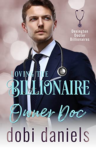Book Cover Loving the Billionaire Owner Doc: A fake fiancÃ©e doctor billionaire romance (Dexington Doctor Billionaires Book 2)