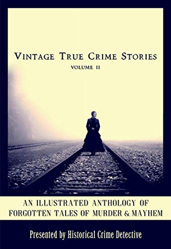Vintage True Crime Stories Vol 2: An Illustrated Anthology of Forgotten Tales of Murder & Mayhem