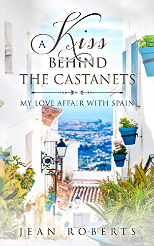 A Kiss Behind the Castanets: My Love Affair with Spain (Moving to Spain Book 1)