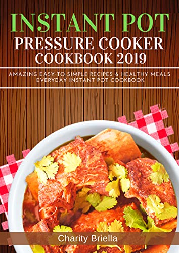 Book Cover Instant Pot Pressure Cooker Cookbook 2019: Amazing Easy-to-Simple Recipes & Healthy Meals Everyday Instant Pot Cookbook