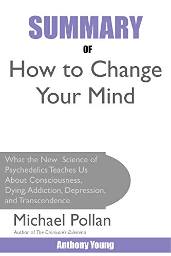 Book Cover Summary Of How to Change Your Mind: What the New Science of Psychedelics Teaches Us About Consciousness, Dying, Addiction, Depression, and Transcendence By Michael Pollan