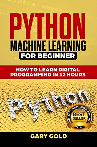 PYTHON MACHINE LEARNING FOR BEGINNER: HOW TO LEARN DIGITAL PROGRAMMING IN 12 HOURS