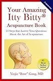 Your Amazing Itty Bitty® Acupuncture Book: 15 Steps that Answer Your Questions About the Art of Acupuncture