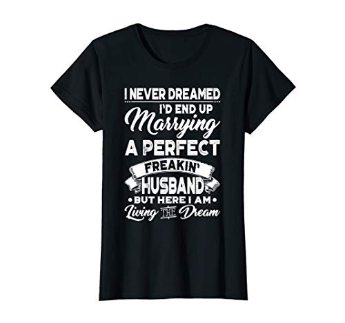 Womens I Never Dreamed I'd End Up Marrying A Perfect Husband Shirt T-Shirt
