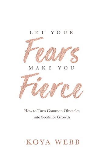 Book Cover Let Your Fears Make You Fierce: How to Turn Common Obstacles into Seeds for Growth