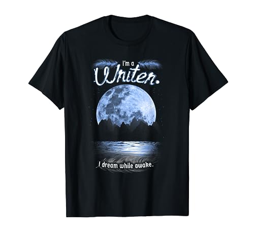 I'm A Writer I Dream While Awake - Writers T-Shirt