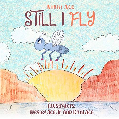 Still I Fly: Designed to help children build confidence, resilience, grit, positive thinking, and perseverance. (Still I . . . Book 1)
