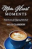 Mom Heart Moments: Daily Devotions for Lifegiving Motherhood