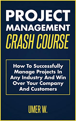 Book Cover Project Management Crash Course: How To Successfully Manage Projects In Any Industry And Win Over Your Company And Customers