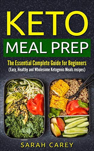 Keto Meal prep: The Essential Complete Guide For Beginners ( Easy, Healthy And Wholesome Ketogenic Meals Recipes)