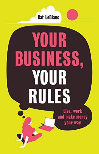 Book Cover Your Business, Your Rules: Live, work and make money your way