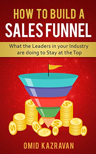How to Build a Sales Funnel: What the Leaders in Your Industry Are Doing To Stay At the Top