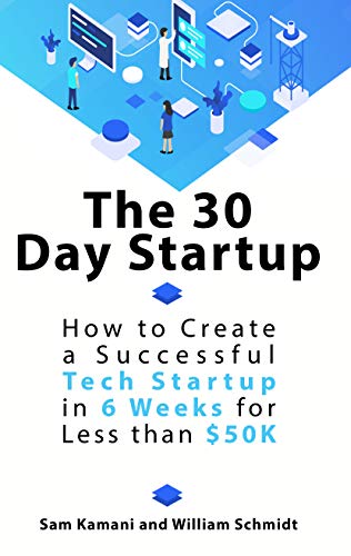 The 30 Day Startup: How to Create a Successful Tech Startup in 6 Weeks for Less than $50K