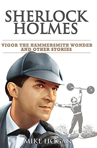 Sherlock Holmes - Vigor the Hammersmith Wonder and Other Stories (Cases of Singular Interest Book 5)