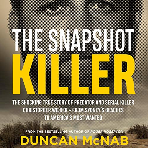 Book Cover The Snapshot Killer: The shocking true story of predator and serial killer Christopher Wilder - from Sydney's beaches to America's Most Wanted