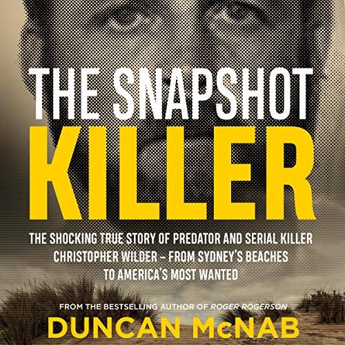 The Snapshot Killer: The shocking true story of predator and serial killer Christopher Wilder - from Sydney's beaches to America's Most Wanted