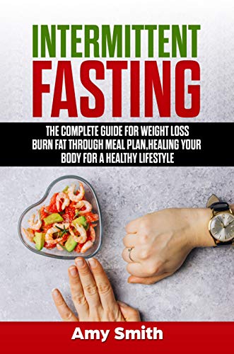 Intermittent Fasting: The Complete Guide For Weight Loss, Burn Fat Through Meal Plan, Healing your Body for a Healthy Lifestyle.