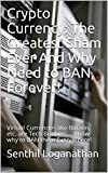 Crypto Currency: The Greatest Sham Ever And Why Need to BAN, Forever!: Virtual Currencies like BitCoin, etc. are Tech Bubbles ...    Know why to BAN them EveryWhere!