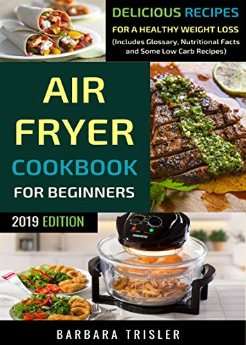 Book Cover Air Fryer Cookbook For Beginners: Quick, Easy and Delicious Recipes For A Healthy Weight Loss (Includes Alphabetic Glossary, Nutritional Facts and Some Low Carb Recipes)