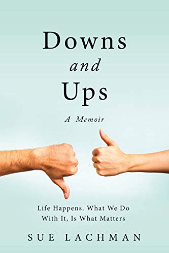 Downs and Ups: Life Happens. What We Do With It, Is What Matters