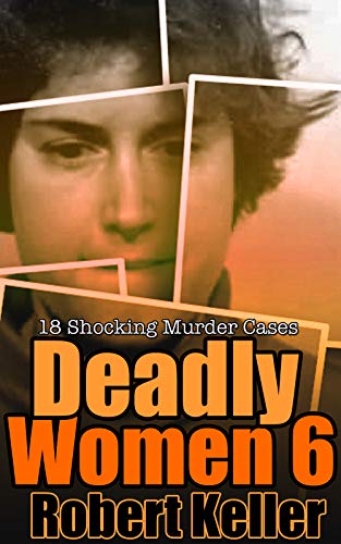 Book Cover Deadly Women Volume 6: 18 Shocking True Crime Cases of Women Who Kill