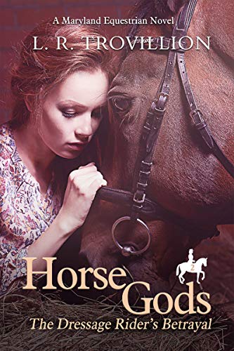 Horse Gods: The Dressage Rider's Betrayal (A Maryland Equestrian Novel Book 2)