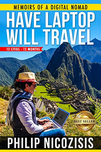 Book Cover Have Laptop, Will Travel: Memoirs of a Digital Nomad-12 Cities, 12 Months