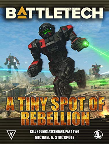 BattleTech: A Tiny Spot of Rebellion: Kell Hounds Ascendant 2 (Kell Hounds Trilogy)