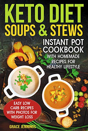 Keto Diet Soups & Stews: Instant Pot Cookbook with Homemade Recipes for Healthy Lifestyle (diet ketogenic, what is the keto diet, soup fast, keto recipes, the soup diet recipe, low carb soup)