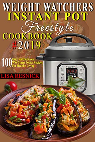 Wеight Watchers  Instant Pоt Freestyle Cookbook #2019: 100 Easy and Delicious WW Smart Points Recipes For Healthy Living