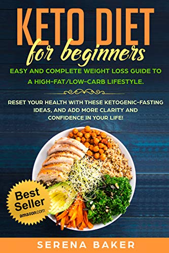 Keto Diet for Beginners: Easy and Complete Weight Loss Guide to a High-Fat/Low-Carb Lifestyle. Reset your Health With these Ketogenic-Fasting Ideas, and add more Clarity and Confidence in your Life!