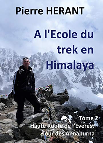 A l'Ecole du trek en Himalaya: Tome 2 : Haute Route de L'Everest - Tour des Annapurnas (French Edition)