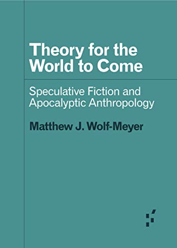 Theory for the World to Come: Speculative Fiction and Apocalyptic Anthropology (Forerunners: Ideas First)