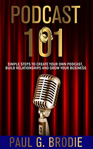 Podcast 101: Simple Steps to Create Your Own Podcast, Build Relationships and Grow Your Business (Get Published System Book 3)
