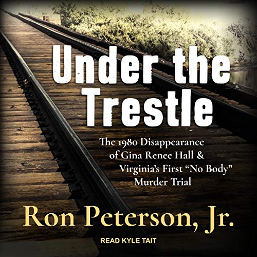 Under the Trestle: The 1980 Disappearance of Gina Renee Hall & Virginia's First "No Body" Murder Trial