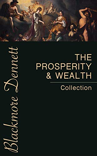 The Prosperity & Wealth Collection: The Greatest Writings Of All Time On The Secrets To Wealth And Prosperity!