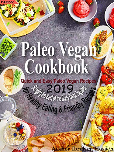 Paleo Vegan Cookbook Edition-2019: Quick and Easy Paleo Vegan Recipes Bringing the Best of the Body Diets Together for Healthy Eating & Friendly Recipes
