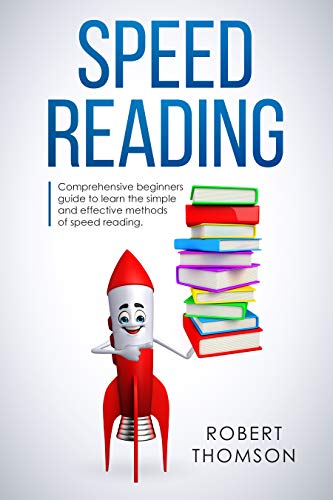 Speed Reading: Comprehensive beginners Guide to learn the simple and effective methods of speed reading
