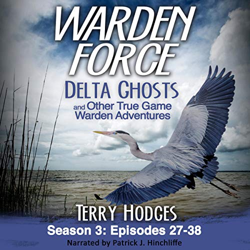 Warden Force: Delta Ghosts and Other True Game Warden Adventures: Episodes 27-38