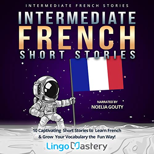Intermediate French Short Stories: 10 Captivating Short Stories to Learn French & Grow Your Vocabulary the Fun Way!: Intermediate French Stories, Book 1