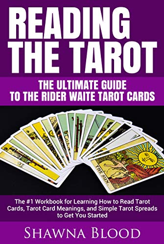 Reading the Tarot - The Ultimate Guide to the Rider Waite Tarot Cards: The #1 Workbook for Learning How to Read Tarot Cards, Tarot Card Meanings, and Simple Tarot Spreads to Get You Started