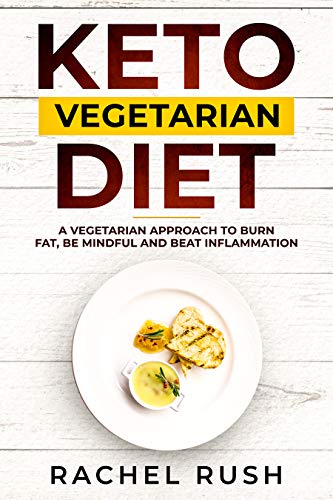 Keto Vegetarian Diet: A Vegetarian Approach To Burn Fat, Be Mindful And Beat Inflammation