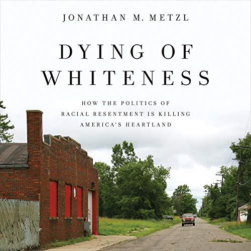 Book Cover Dying of Whiteness: How the Politics of Racial Resentment Is Killing America's Heartland