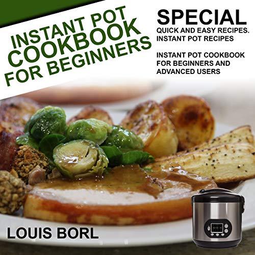 Instant Pot Cookbook for Beginners: SPECIAL Quick and Easy recipes. Instant pot recipes – Instant pot CookBook for beginners and Advanced Users