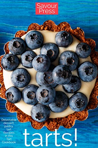 Tarts!: Delectable Dessert, Pastry, Tart Recipes in this Tart Cookbook!