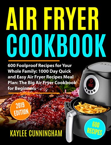 Book Cover AIR FRYER COOKBOOK #2019: 600 Foolproof Recipes for Your Whole Family: 1000 Day Quick and Easy Air Fryer Recipes Meal Plan: The Big Air Fryer Cookbook for Beginners