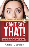 I Can't Say That!: Going Beyond "The Talk": Equipping Your Children to Make Choices About Sexuality and Gender From a Biblical Sexual Ethic