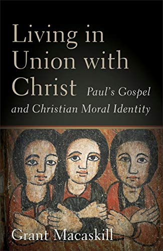 Book Cover Living in Union with Christ: Paul's Gospel and Christian Moral Identity